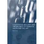Cooperative Security and the Balance of Power in ASEAN and the ARF