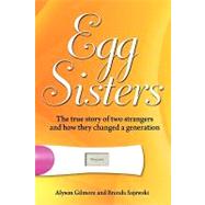 Egg Sisters : The true story of two strangers and how they changed a Generation