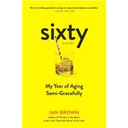 Sixty A Diary of My Sixty-First Year: The Beginning of the End, or the End of the Beginning?