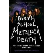 Birth School Metallica Death The Inside Story of Metallica (1981-1991)