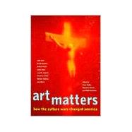 Art Matters : How the Culture Wars Changed America