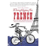 Demystifying the French How to Love Them, And Make Them Love You