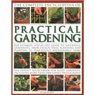 The Complete Encyclopedia of Practical Gardening The Ultimate Step-By-Step Guide To Successful Gardening, From Design Ideas, Planning And Planting To Year-Round Maintenance Tasks; The Perfect Sourcebook For Every Gardener Including More Than 1000 Expert Photographs