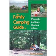 The Family Camping Guide to Wisconsin, Michigan, Illinois & Indiana