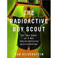 Radioactive Boy Scout : The True Story of a Boy and His Backyard Nuclear Reactor