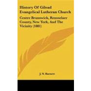 History of Gilead Evangelical Lutheran Church : Centre Brunswick, Rensselaer County, New York, and the Vicinity (1881)