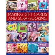 The Complete Practical Book of Making Giftcards and Scrapbooking 360 Easy-To-Follow Projects And Techniques With 2300 Lavish Photographs, A Compendium Of Ideas For Every Occasion