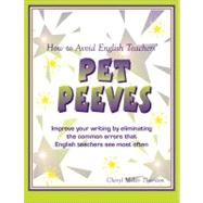How to Avoid English Teachers' Pet Peeves : Improve Your Writing by Eliminating the Common Errors That English Teachers See Most Often