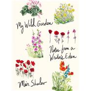 My Wild Garden Notes from a Writer's Eden