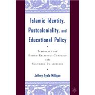 Islamic Identity, Postcoloniality, and Educational Policy Schooling and Ethno-Religious Conflict in the Southern Philippines