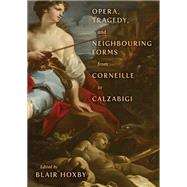Opera, Tragedy, and Neighbouring Forms from Corneille to Calzabigi