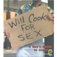 Will Cook for Sex: A Guy's Guide to Cooking