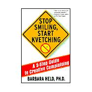 Stop Smiling, Start Kvetching : A 5-Step Guide to Creative Complaining