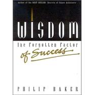 Wisdom, the Forgotten Factor of Success