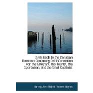 Guide Book to the Canadian Dominion: Containing Full Information for the Emigrant, the Tourist, the Sportsman, and the Small Capitalist