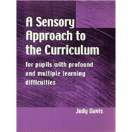 A Sensory Approach to the Curriculum: For Pupils with Profound and Multiple Learning Difficulties