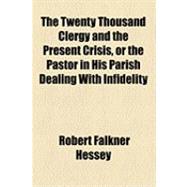 The Twenty Thousand Clergy and the Present Crisis, or the Pastor in His Parish Dealing With Infidelity