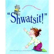 Shwatsit!: No One Knows Just What It Means