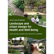 Landscape and Urban Design for Health and Well-Being: Using Healing, Sensory and Therapeutic Gardens,9780415843515