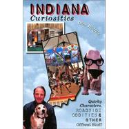 Indiana Curiosities; Quirky Characters, Roadside Oddities, and Other Offbeat Stuff