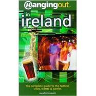 Hanging Out<sup>TM</sup> in Ireland: the complete guide to the hottest cities, scenes & parties, First Edition