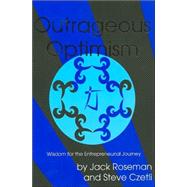 Outrageous Optimism: Wisdom For The Entrepreneurial Journey