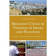 Breaking Cycles of Violence in Israel and Palestine Empathy and Peacemaking in the Middle East