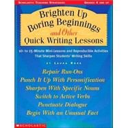 Brighten up Boring Beginnings and Other Quick Writing Lessons : 10-Minute Mini-Lessons and Reproducible Activities That Sharpen Students' Writing Skills