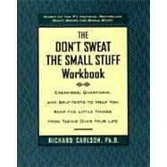 The Don't Sweat the Small Stuff Workbook Exercises, Questions, and Self-Tests to Help You Keep the Little Things from Taking Over Your Life