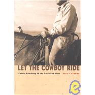 Let the Cowboy Ride : Cattle Ranching in the American West