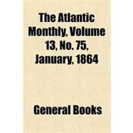 The Atlantic Monthly, Volume 13, No. 75, January, 1864