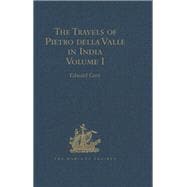 The Travels of Pietro della Valle in India: From the old English Translation of 1664, by G. Havers. In Two Volumes Volume I