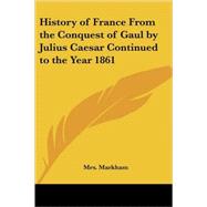 History of France from the Conquest of Gaul by Julius Caesar Continued to the Year 1861
