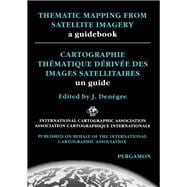 Thematic Mapping from Satellite Imagery: A Guidebook/Cartographie Thematique Derivee Des Images Satellitaires : UN Guide
