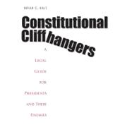 Constitutional Cliffhangers : A Legal Guide for Presidents and Their Enemies