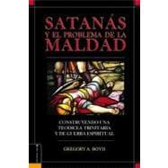 Satanas y el Problema de la Maldad : Construyendo una Teodicea Trinitaria y de Guerra Espiritual