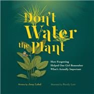 Don't Water the Plant How Forgetting Helped One Girl Remember What's Actually Important
