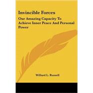 Invincible Forces: Our Amazing Capacity to Achieve Inner Peace and Personal Power