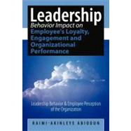 Leadership Behavior Impact on Employee's Loyalty, Engagement and Organizational Performance: Leadership Behavior and Employee Perception of the Organization