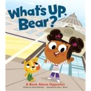 What's Up, Bear? A Book About Opposites