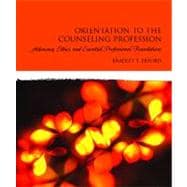 Orientation to the Counseling Profession : Advocacy, Ethics, and Essential Professional Foundations