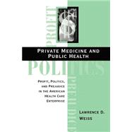 Private Medicine and Public Health: Profit, Politics, and Prejudice in the American Health Care Enterprise