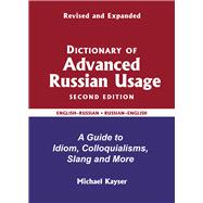 Dictionary of Advanced Russian Usage A Guide to Idiom, Colloquialisms, Slang and More