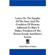 Letters on the Equality of the Sexes and the Condition of Woman : Addressed to Mary S. Parker, President of the Boston Female Anti-Slavery Society