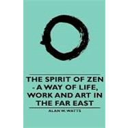 The Spirit of Zen: A Way of Life, Work and Art in the Far East