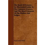 The Book of Grasses: An Illustrated Guide to the Common Grasses, and the Most Common of the Rushes and Sedges