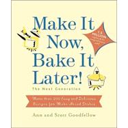 Make it Now, Bake it Later! The Next Generation More Than 200 Easy and Delicious Recipes for Make-Ahead Dishes