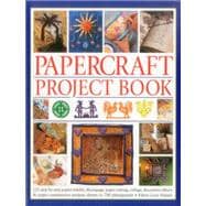 Papercraft Project Book 125 Step-By-Step Papier-Mache, Decoupage, Paper Cutting, Collage, Decorative Effects & Paper Construction Projects Shown In 700 Photographs