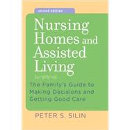 Nursing Homes and Assisted Living: The Family's Guide to Making Decisions and Getting Good Care