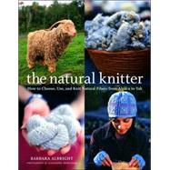 Natural Knitter : How to Choose, Use, and Knit Natural Fibers from Alpaca to Yak